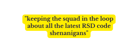 keeping the squad in the loop about all the latest RSD code shenanigans